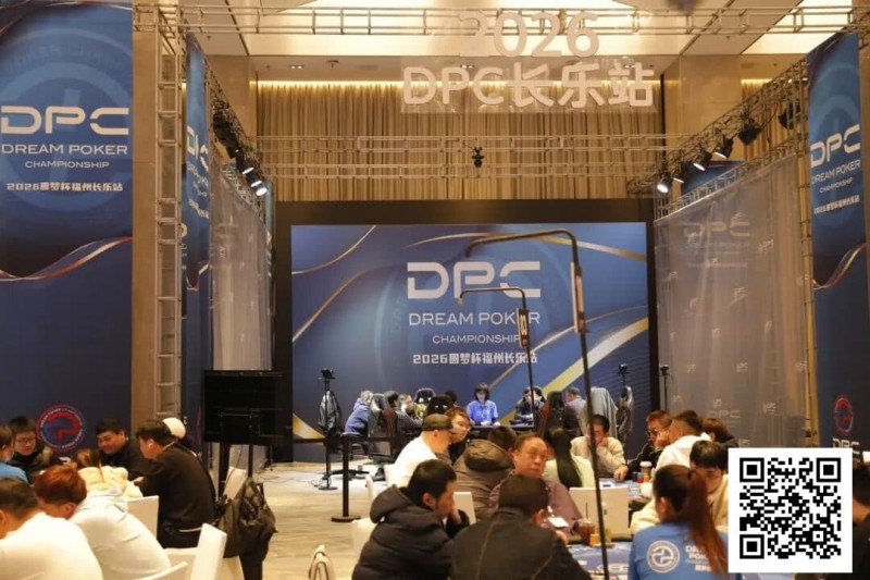 【扑克之星】DPC圆梦杯长乐站｜主赛B组111人参赛 任彬文27.65W领衔30人晋级；计算派牌手俞辰昕称雄V10精英赛