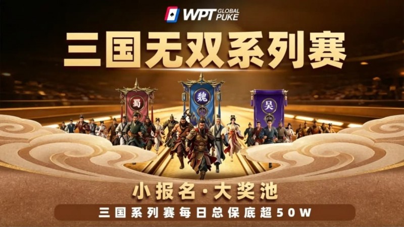 【扑克之星】扑克界的赤壁之战来了！WPTG三国无双系列赛史诗级登场！