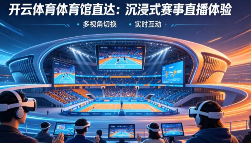 【扑克之星】从单一直播到沉浸式互动:2026数字体育观赛体验正在升级